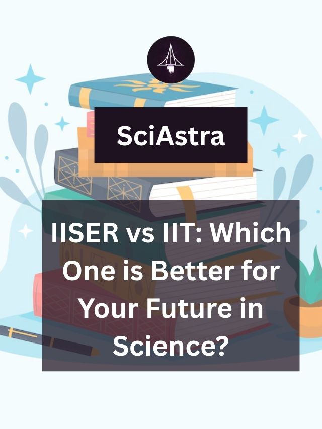 IISER vs IIT: Which One is Better for Your Future in Science?