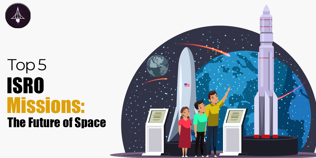 Top 5 ISRO Missions: The Future of Space
