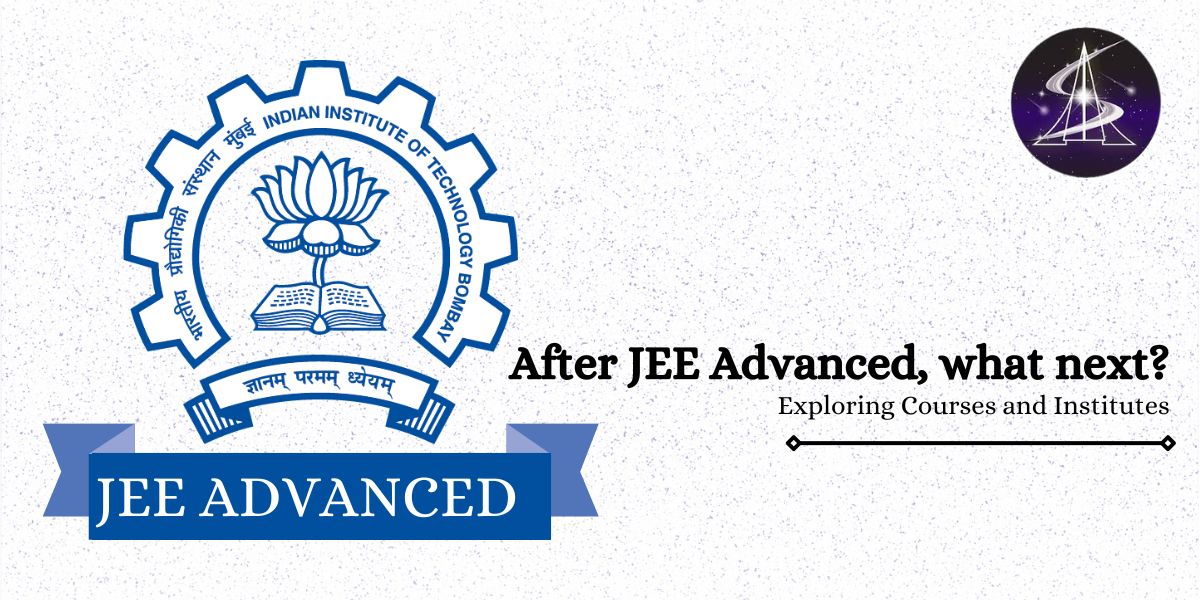 After JEE Advanced, what next?- Exploring Courses and Institutes