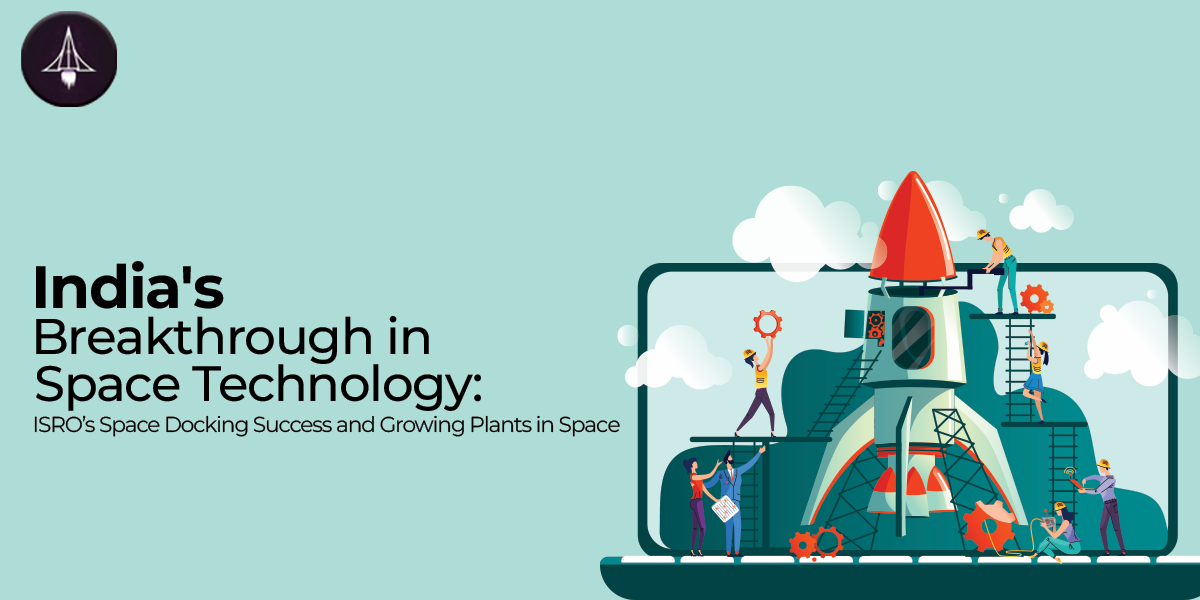 India's Breakthrough in Space Technology: ISRO’s Space Docking Success and Growing Plants in Space