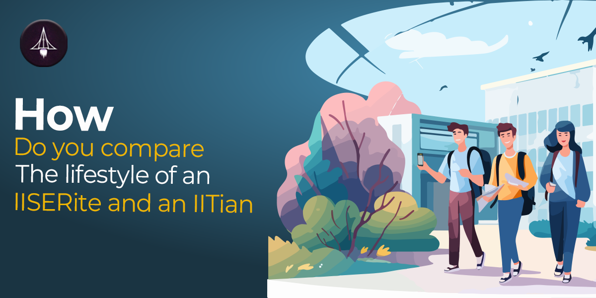 How do you compare the lifestyle of an IISERite and an IITian?