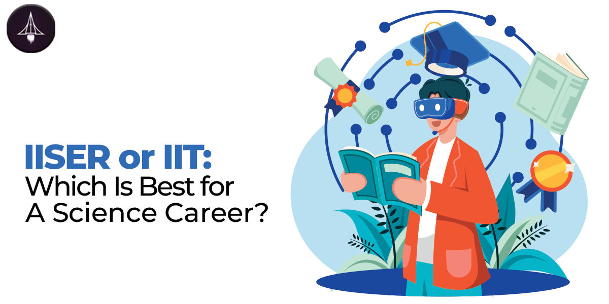 IISER or IIT: Which Is Best for a Science Career?