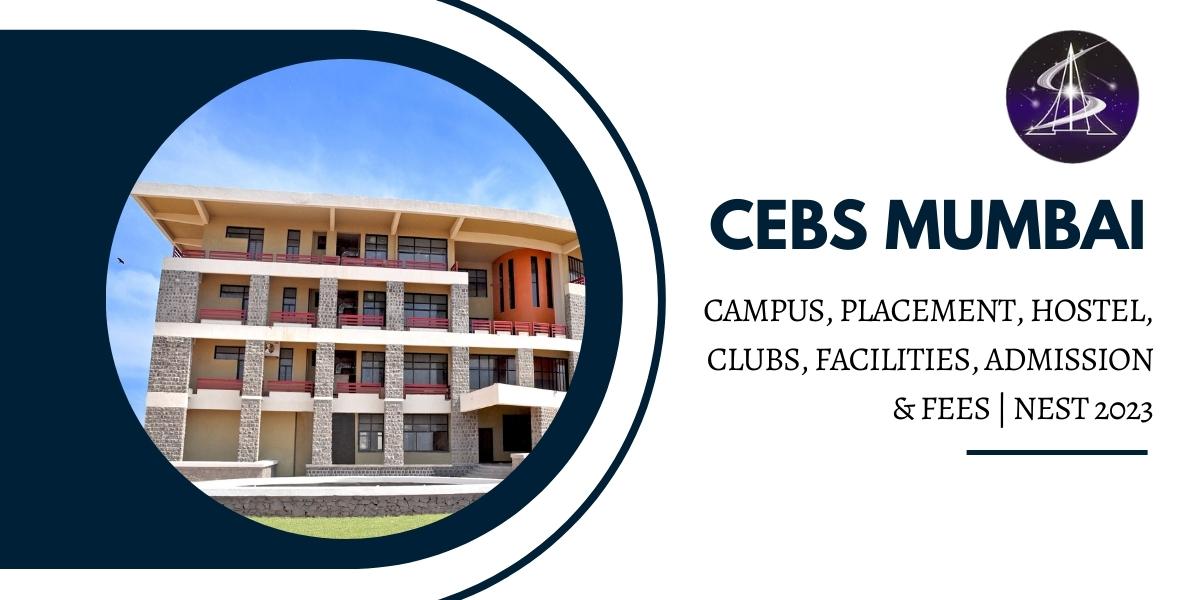 CEBS Mumbai - Campus, Placement, Hostel, Clubs, facilities, Admission & Fees | NEST 2023
