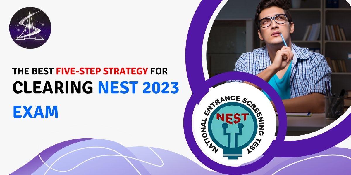 The Best Five-Step Strategy for Clearing NEST 2023 Exam