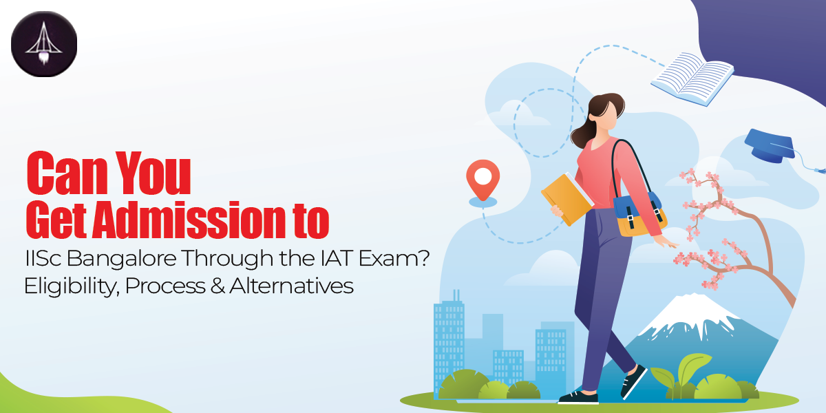 Can You Get Admission to IISc Bangalore Through the IAT Exam? Eligibility, Process & Alternatives