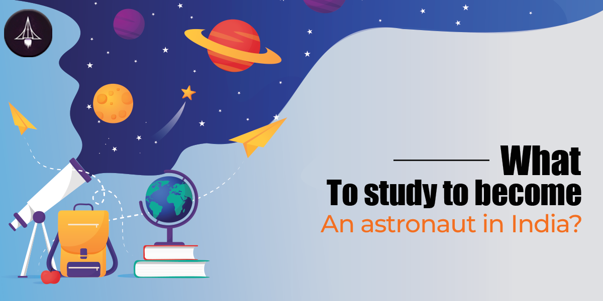 What to Study to Become an Astronaut in India?
