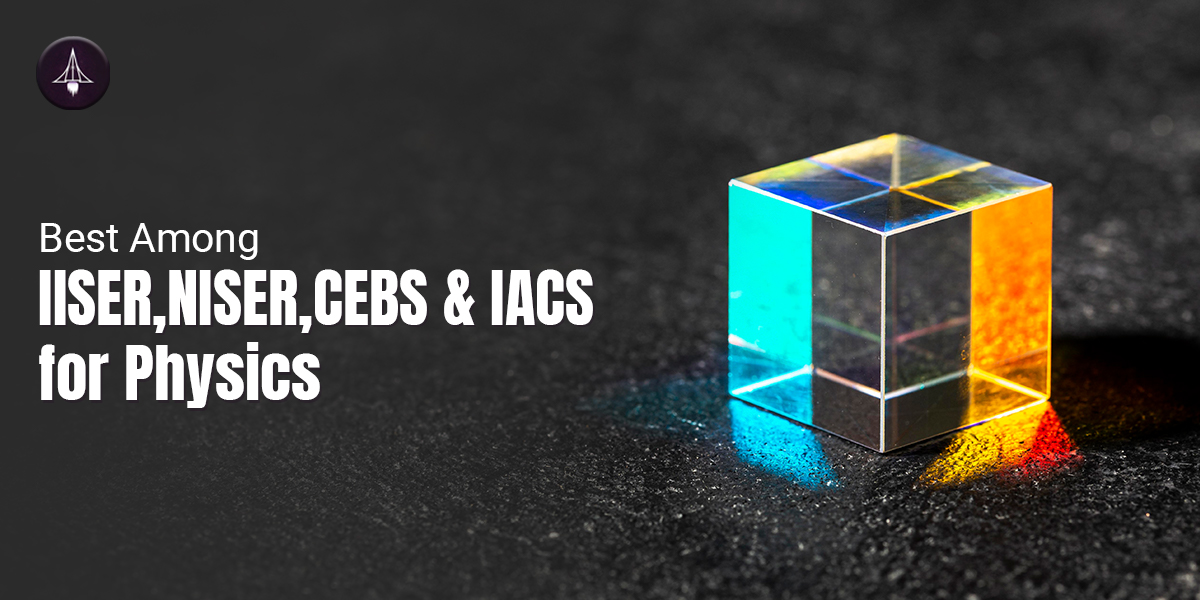 Best among IISERs, NISER, CEBS & IACS for Physics