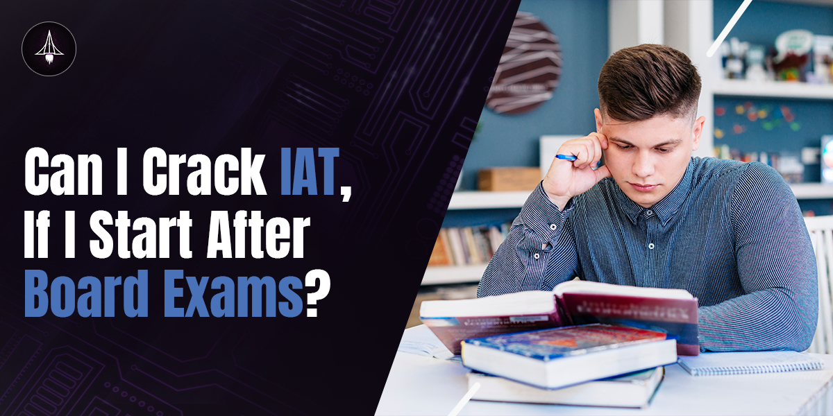 Can I Crack IAT If I Start After Board Exams?