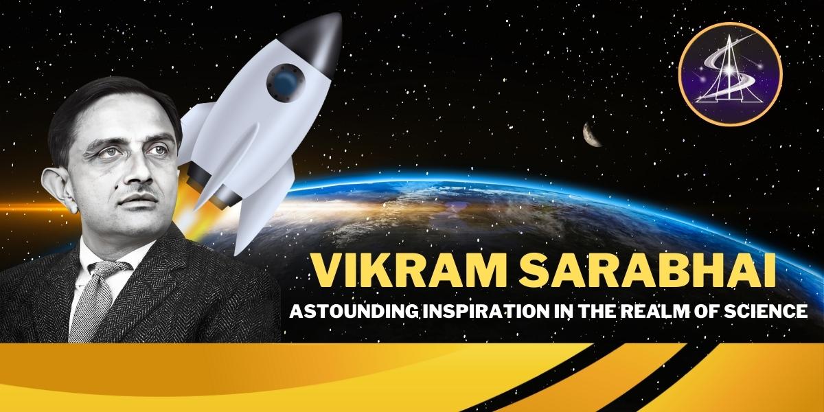 Vikram Sarabhai: Astounding inspiration in the realm of Science