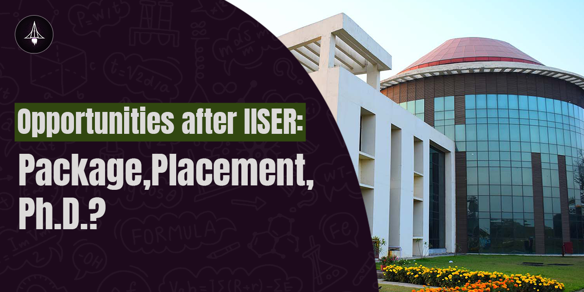 Opportunities After IISER: Packages, Placements, PhD?