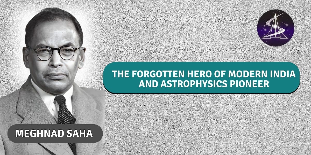 Meghnad Saha: The Forgotten Hero of Modern India and Astrophysics Pioneer