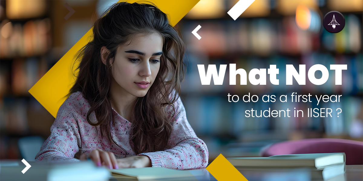 What NOT to do as a First-Year Student in IISER | Sciastra