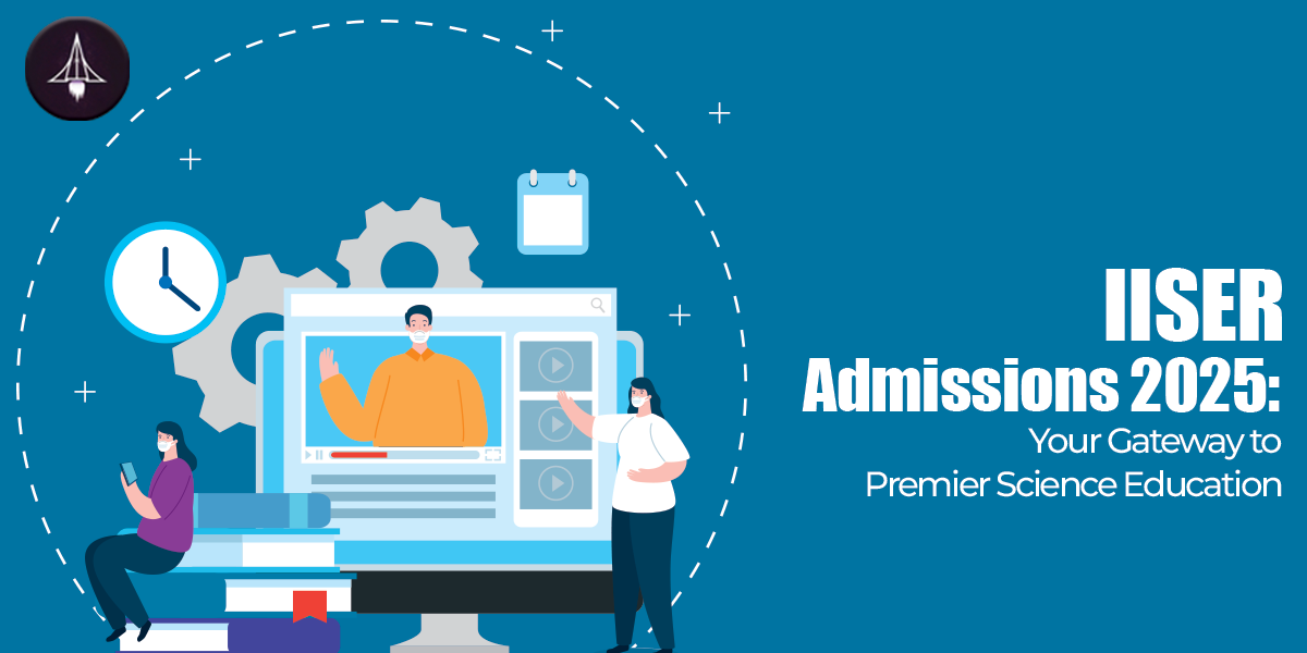 IISER Admissions 2025: Your Gateway to Premier Science Education