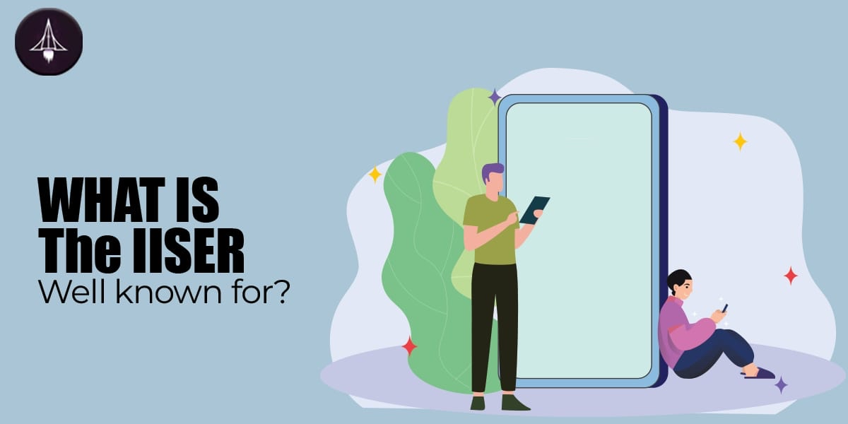 What is IISER Well Known For?