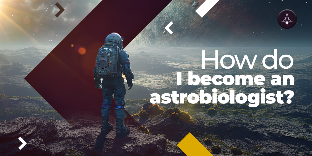 How to Become an Astrobiologist?: A Comprehensive Guide