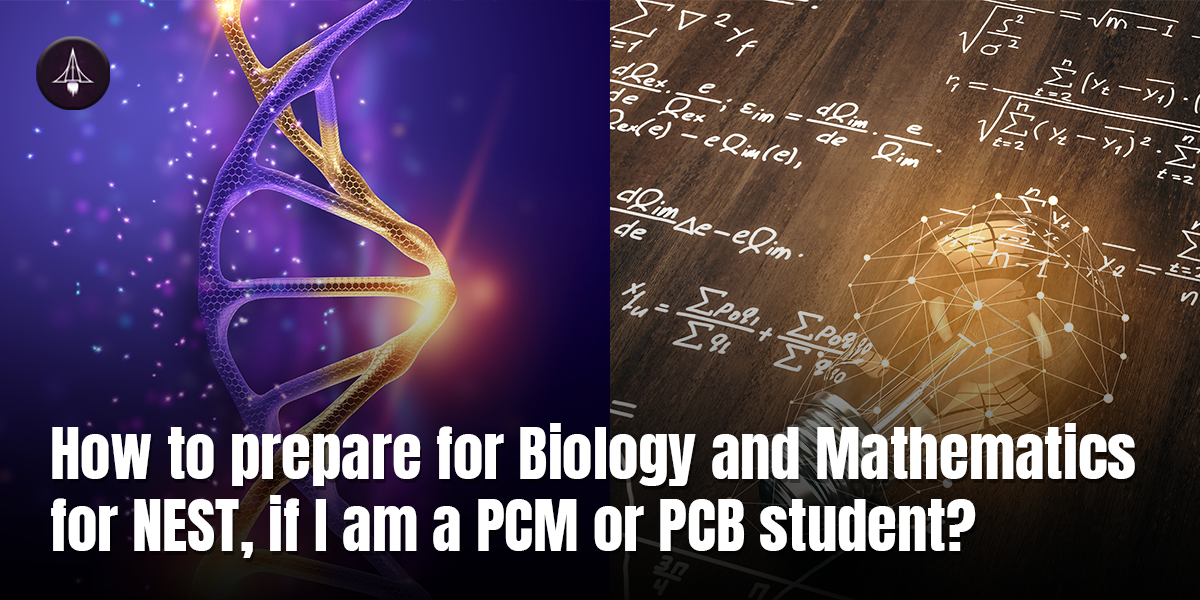 How to prepare for Biology and Mathematics for NEST if I am a PCM or PCB student