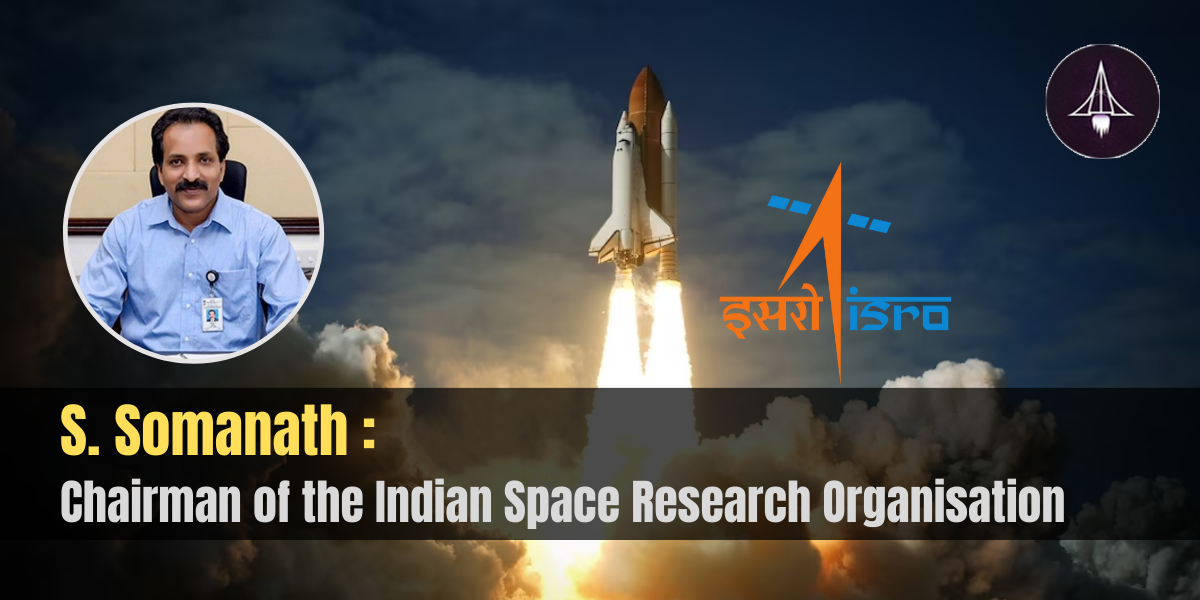 S. Somanath: Chairman of the Indian Space Research Organisation (ISRO)