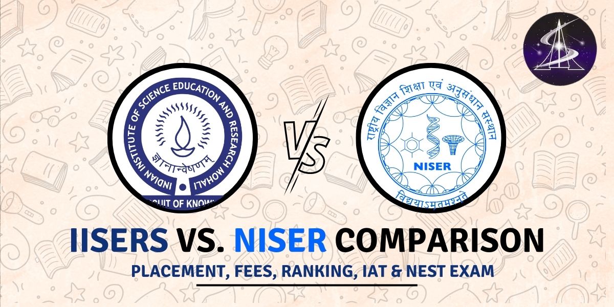 IISER vs. NISER Comparison -Placement, Fees, Ranking, IAT & NEST Exam