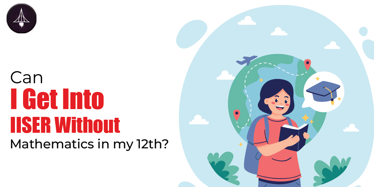 Can I Get Into IISERs Without Mathematics in 12th?