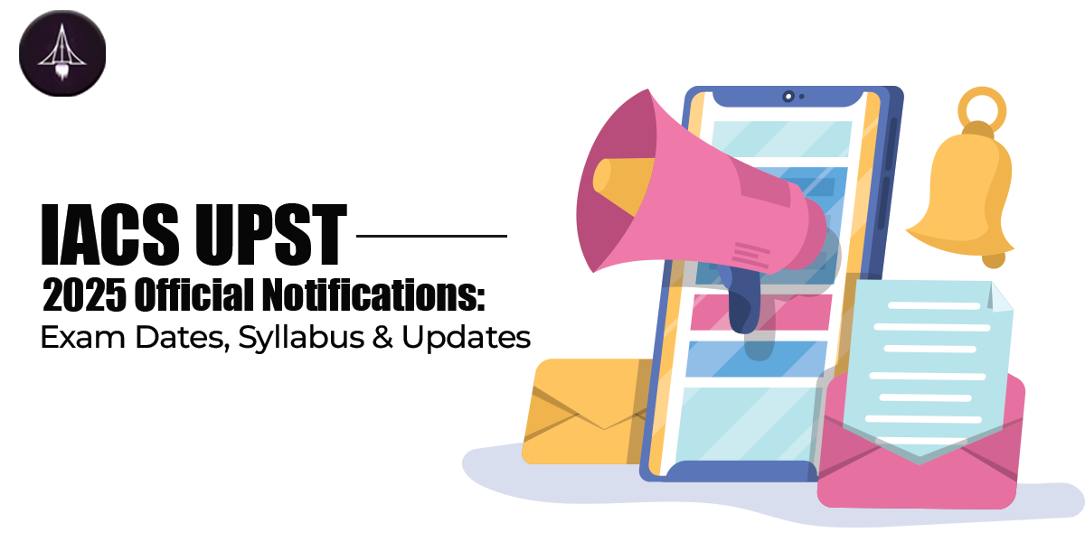 IACS UPST 2025: Official Exam Dates, Syllabus & Latest Updates