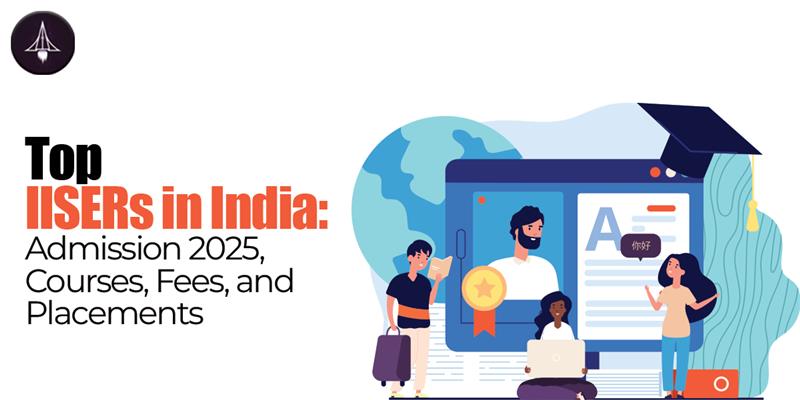 Top IISERs in India: Admission 2025, Courses, Fees, and Placements
