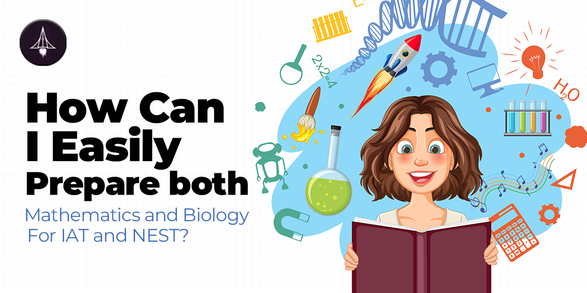 How Can I Easily Prepare Both Mathematics and Biology for IAT and NEST?