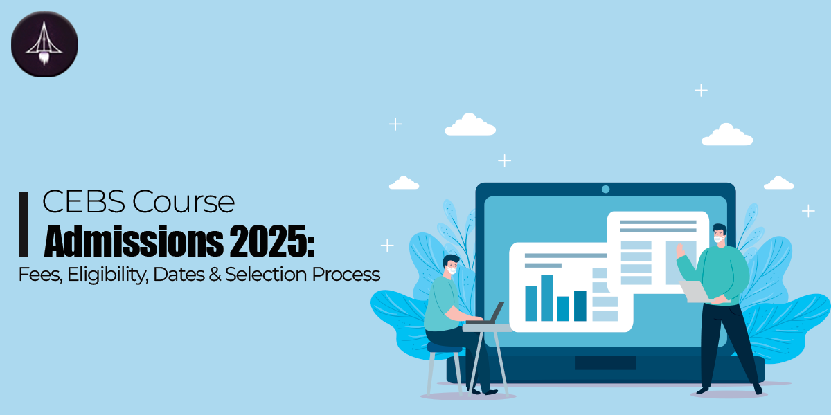 CEBS Course Admissions 2025: Fees, Eligibility, Dates & Selection Process