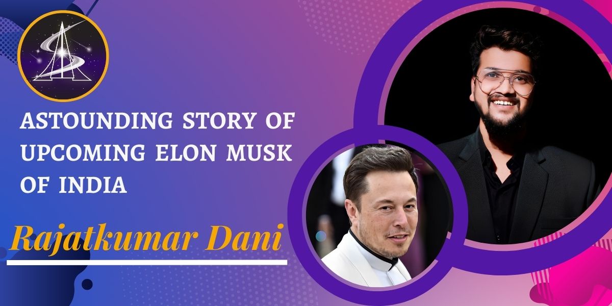 Astounding Story Of Upcoming Elon Musk Of India- Rajatkumar Dani