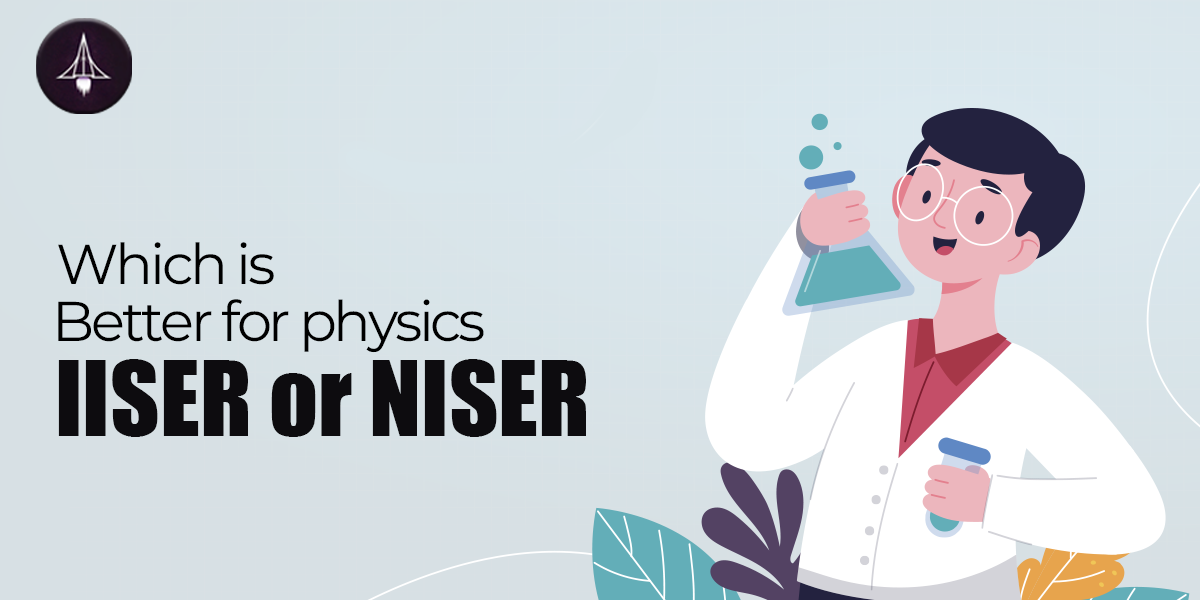 Which is Best for Physics? IISER or NISER?
