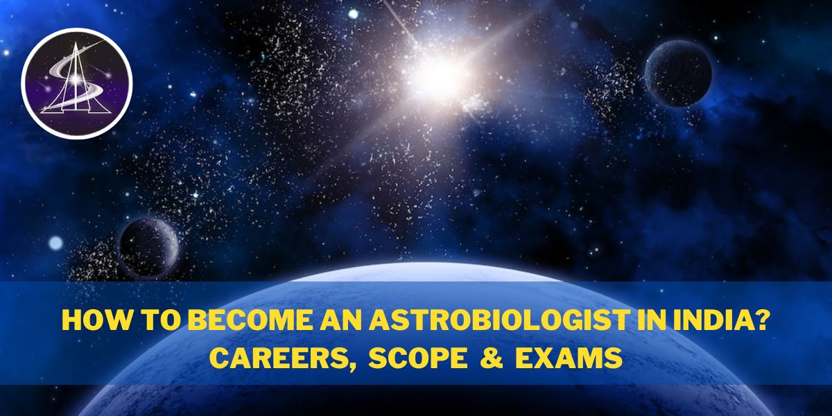 How to become an Astrobiologists in India? Careers, Scope & Exams
