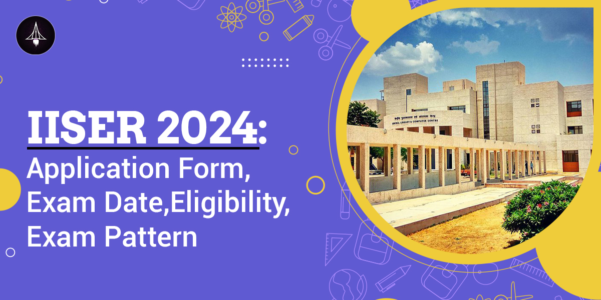 IISER Aptitude Test 2024: Application Form, Exam Date, Eligibility, Exam Pattern