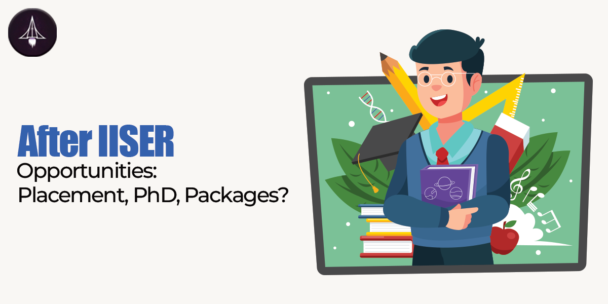 After IISER Opportunities: Placement, PhD, Packages?