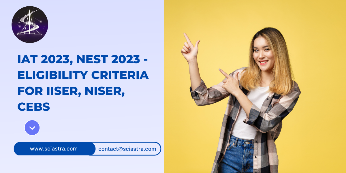IAT 2023, NEST 2023 - Eligibility Criteria for IISER, NISER, CEBS