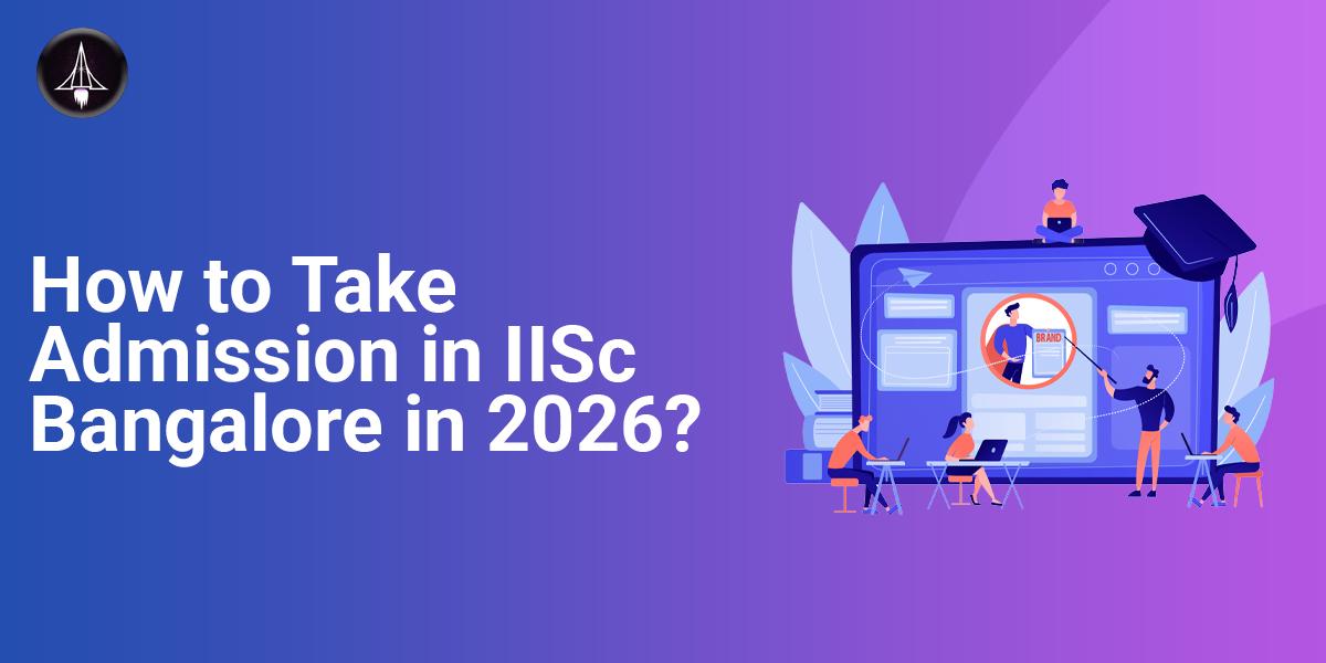 How to Take Admission to IISc Bangalore in 2026?
