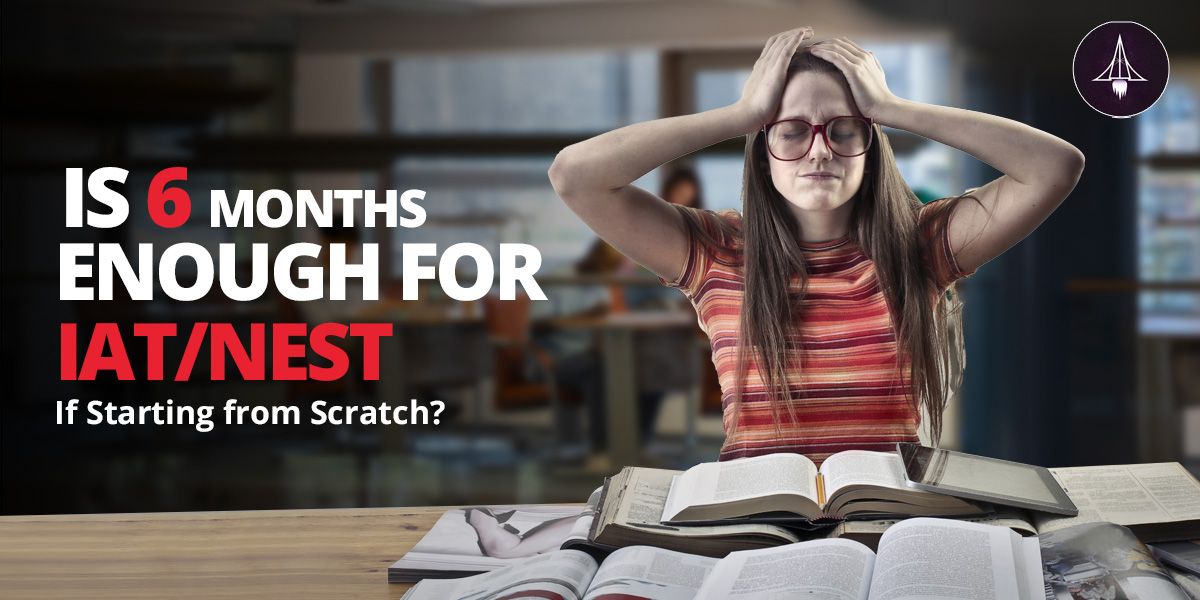 Is 6 Months Enough for IAT/NEST Prep if Starting from Scratch?