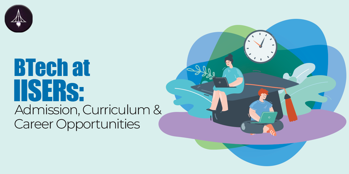 BTech at IISERs: Everything You Need to Know About Admission, Curriculum & Career Opportunities