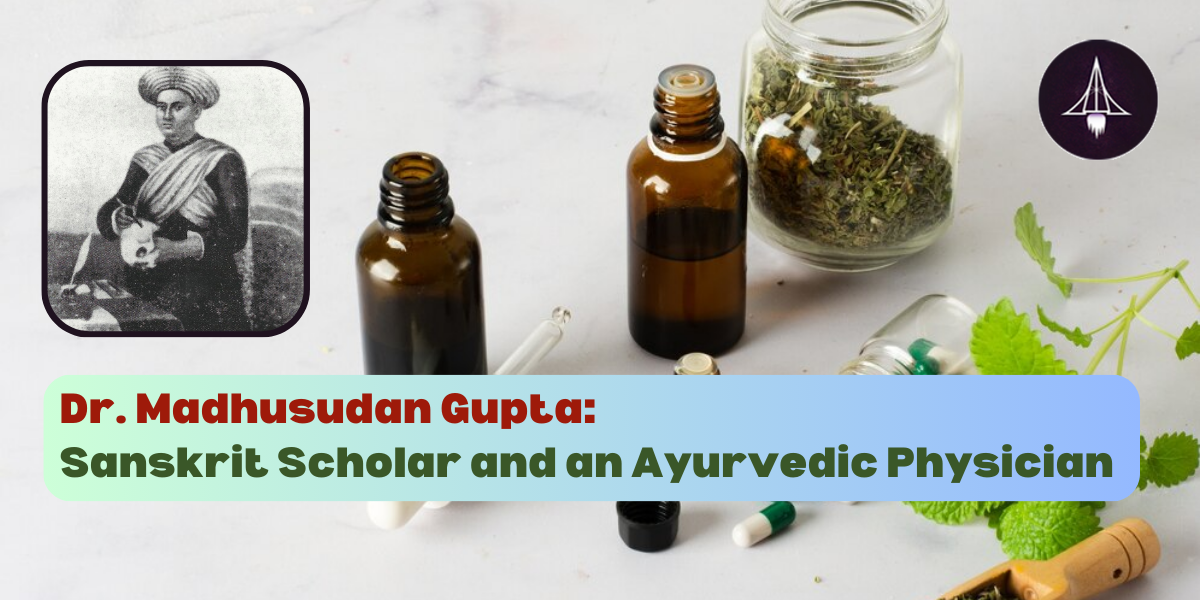 Dr. Madhusudan Gupta:  Sanskrit Scholar and an Ayurvedic Physician